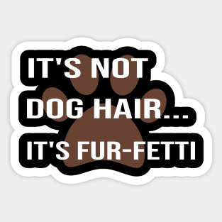 it's Not Dog Hair...It's Fur-Fetti:dog mom ,dog lover gift, funny dog for mom, funny, funny dog , gifts Sticker